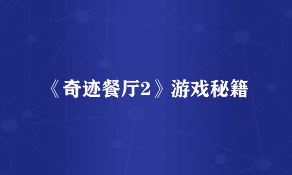 《奇迹餐厅2》游戏秘籍