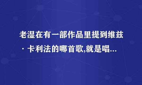 老湿在有一部作品里提到维兹·卡利法的哪首歌,就是唱着唱着说啊哈。急急急