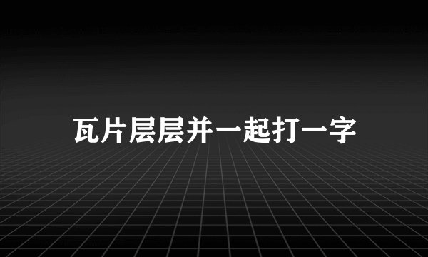 瓦片层层并一起打一字