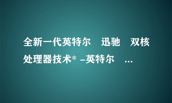全新一代英特尔®迅驰®双核处理器技术* -英特尔®酷睿™2双核处理器T5250(1.5GHz)好吗