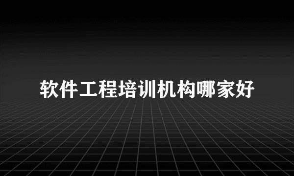 软件工程培训机构哪家好