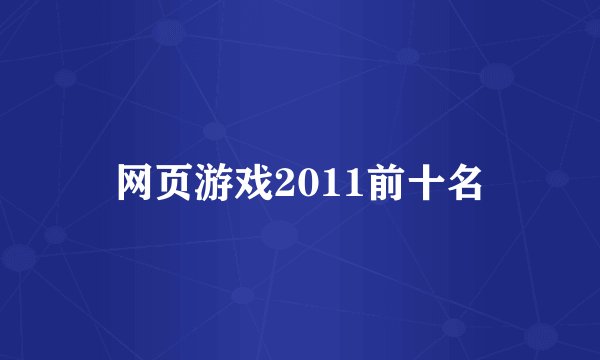 网页游戏2011前十名