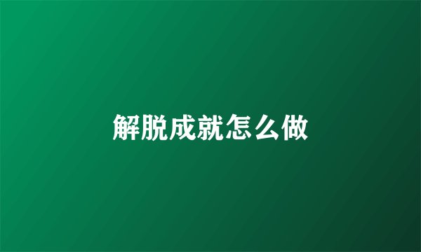 解脱成就怎么做