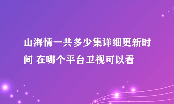 山海情一共多少集详细更新时间 在哪个平台卫视可以看