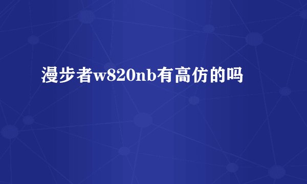 漫步者w820nb有高仿的吗