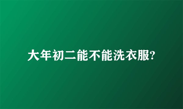 大年初二能不能洗衣服?