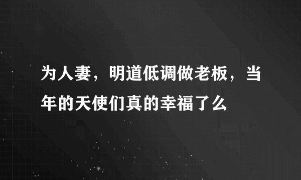 为人妻，明道低调做老板，当年的天使们真的幸福了么