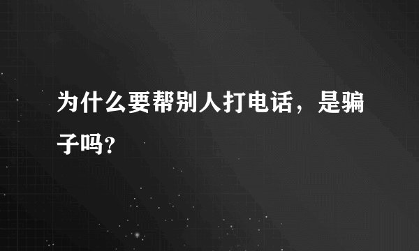 为什么要帮别人打电话，是骗子吗？