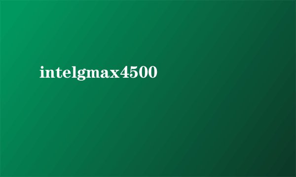 intelgmax4500