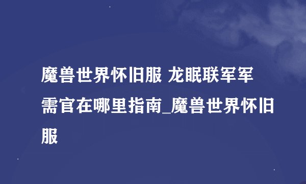 魔兽世界怀旧服 龙眠联军军需官在哪里指南_魔兽世界怀旧服