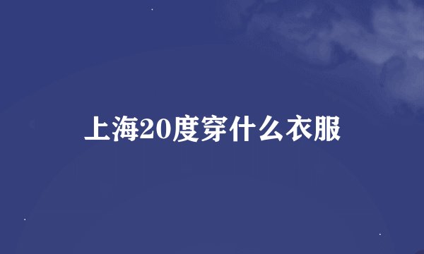 上海20度穿什么衣服