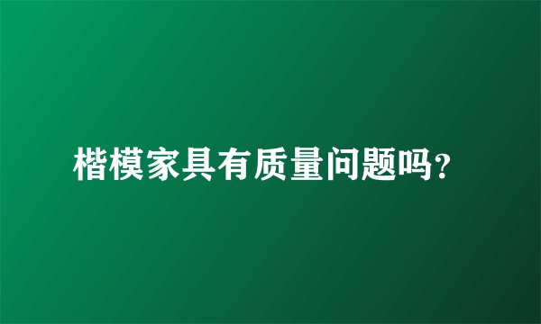 楷模家具有质量问题吗？