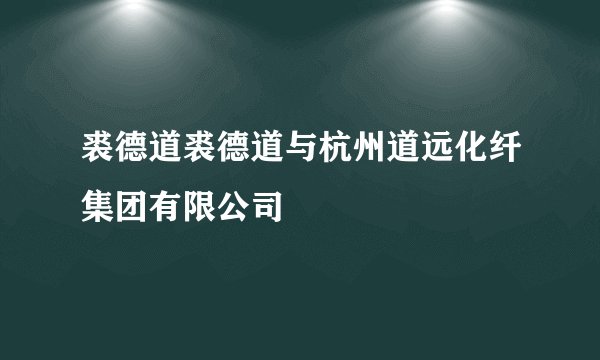 裘德道裘德道与杭州道远化纤集团有限公司