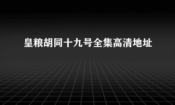 皇粮胡同十九号全集高清地址