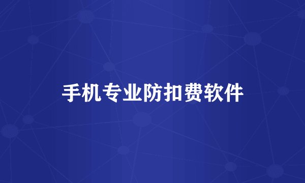 手机专业防扣费软件