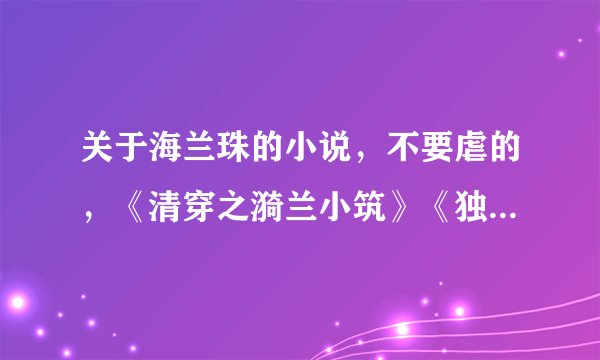 关于海兰珠的小说，不要虐的，《清穿之漪兰小筑》《独步天下》《那海兰珠》《海月明珠》都看过了
