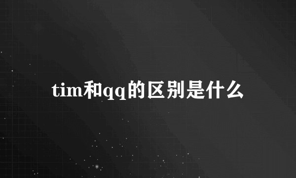 tim和qq的区别是什么