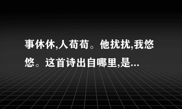 事休休,人苟苟。他扰扰,我悠悠。这首诗出自哪里,是什么意思？