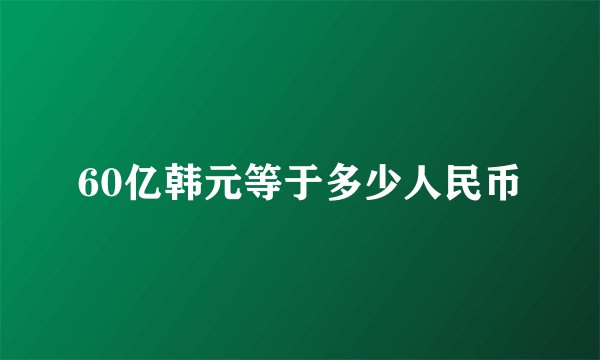 60亿韩元等于多少人民币