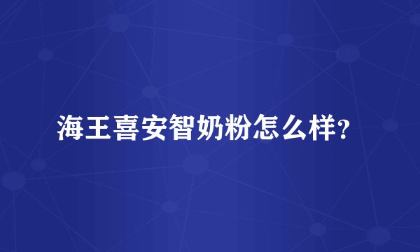 海王喜安智奶粉怎么样？