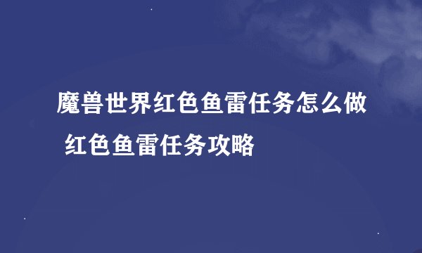 魔兽世界红色鱼雷任务怎么做 红色鱼雷任务攻略