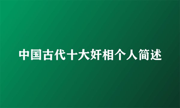 中国古代十大奸相个人简述
