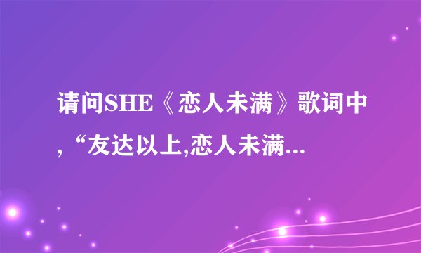请问SHE《恋人未满》歌词中,“友达以上,恋人未满”什么意思?