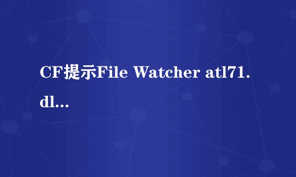CF提示File Watcher atl71.dll怎么办？-解决CF提示File Watcher atl71.dll的三种方法