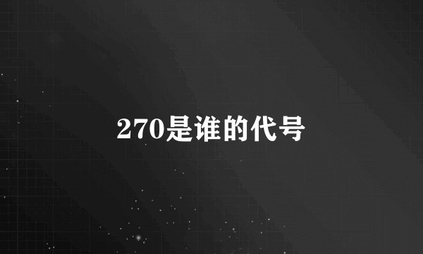 270是谁的代号