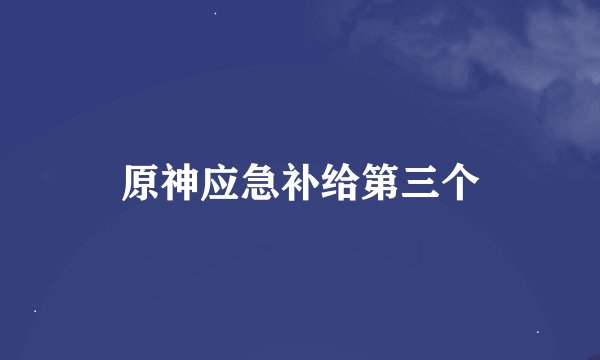 原神应急补给第三个
