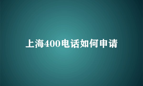 上海400电话如何申请