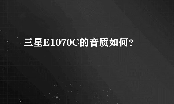 三星E1070C的音质如何？