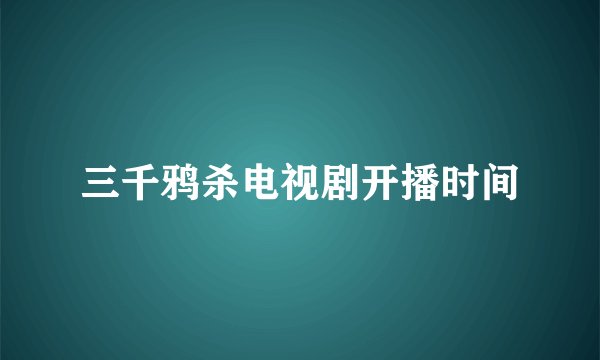 三千鸦杀电视剧开播时间