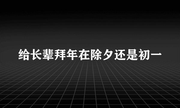给长辈拜年在除夕还是初一