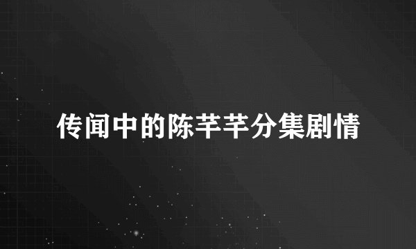 传闻中的陈芊芊分集剧情