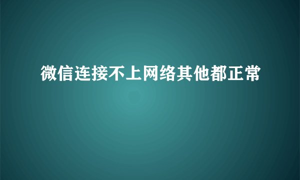 微信连接不上网络其他都正常