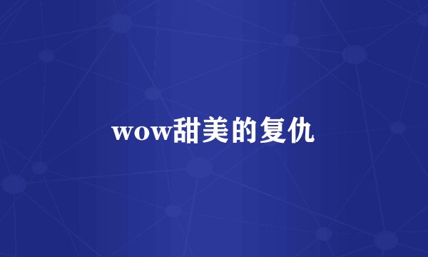 wow甜美的复仇