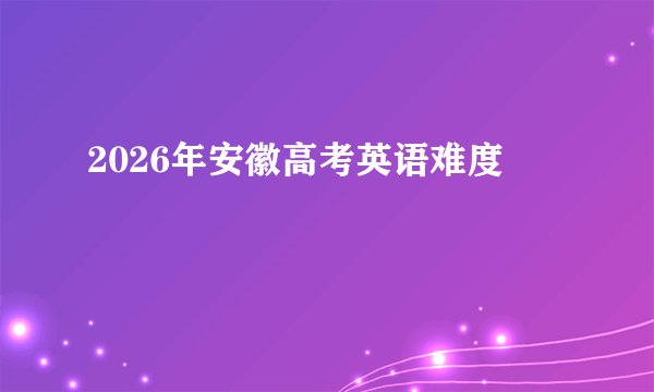 2026年安徽高考英语难度