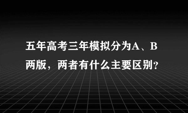 五年高考三年模拟分为A、B两版,两者有什么主要区别?