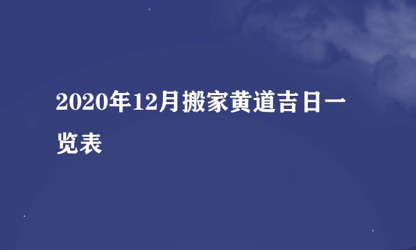 2020年12月搬家黄道吉日一览表