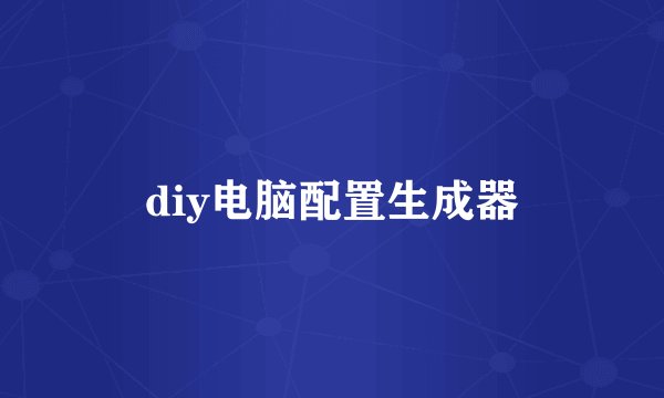 diy电脑配置生成器