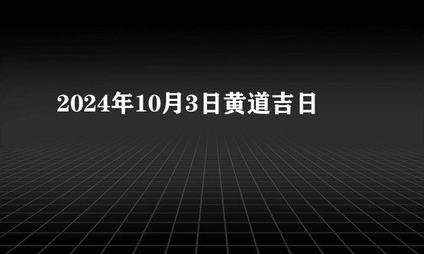 2024年10月3日黄道吉日