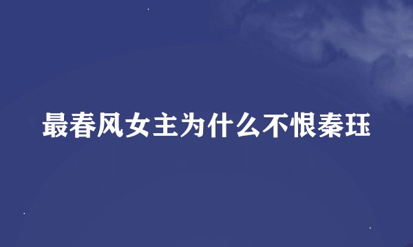 最春风女主为什么不恨秦珏