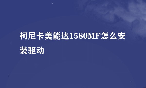 柯尼卡美能达1580MF怎么安装驱动