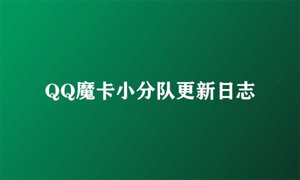 QQ魔卡小分队更新日志