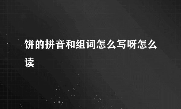 饼的拼音和组词怎么写呀怎么读