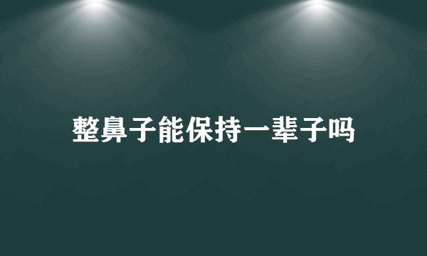 整鼻子能保持一辈子吗
