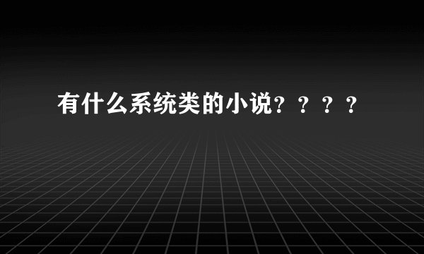 有什么系统类的小说？？？？