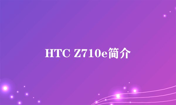 HTC Z710e简介