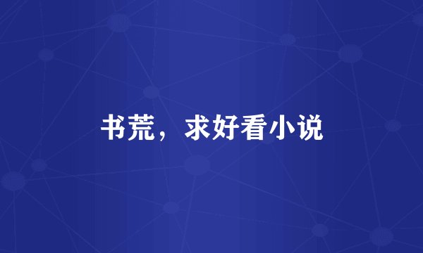 书荒，求好看小说